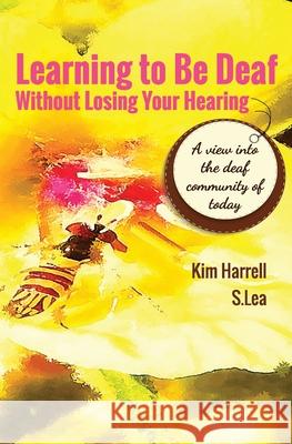 Learning To Be Deaf Without Losing Your Hearing Kim Harrell S. Lea 9781792335341 S Lea Books