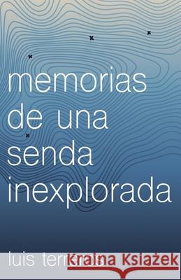 Memorias de una senda inexplorada Luis Terreros 9781792340185 Publishers Services