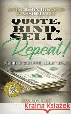 Quote, Bind, Sell, Repeat!: Mastering the art of property & casualty insurance P&c Guru 9781792341601 VIP Ink Publishing Group, Inc. / Printhouse B