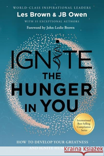 Ignite the Hunger in You: How to Develop Your Greatness and Ignite Humanity Jb Owen Les Brown John-Leslie Brown 9781792341762