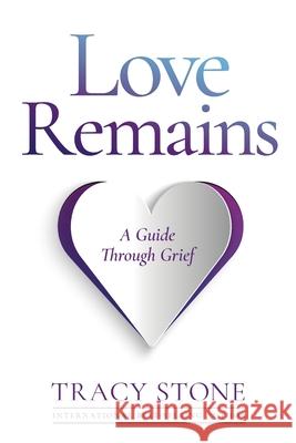 Love Remains: A Guide Through Grief Tracy Stone 9781792341793 Limitless Potential UK Ltd.