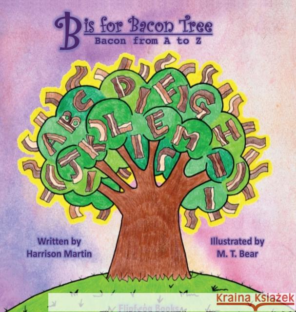 B is for Bacon Tree: Bacon from A to Z Harrison Martin M. T. Bear Jennifer Martin 9781792346323 Flipfrog Books