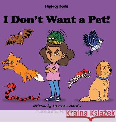 I Don't Want a Pet! Harrison Martin M. T. Bear Jennifer Martin 9781792346347 Flipfrog Books