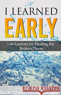 I Learned Early, Life lessons for Healing the Broken Pieces Ebony Taylor 9781792347122 Ebony Taylor