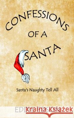 Confessions of a Santa: Santa's Naughty Tell All Eddie Edson 9781792348242