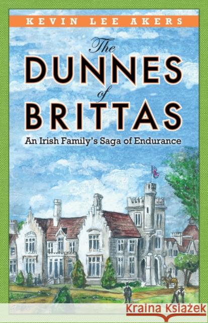 The Dunnes of Brittas: An Irish Family's Saga of Endurance Kevin Lee Akers 9781792352614