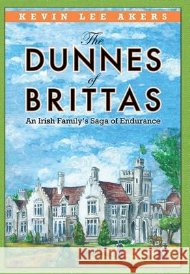 The Dunnes of Brittas: An Irish Family's Saga of Endurance Akers, Kevin Lee 9781792352621