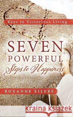 Seven Powerful Steps to Happiness Roxanne Eilers 9781792352768