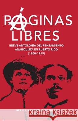 P?ginas libres: breve antolog?a del pensamiento anarquista en Puerto Rico (1900-1919) Jorell Mel?ndez-Badillo 9781792354885 Editora Educacion Emergente