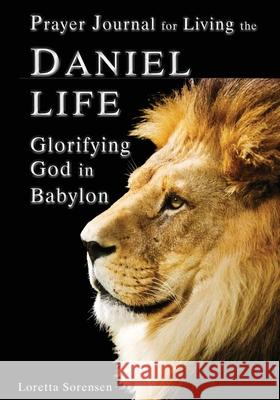 Prayer Journal for Living the Daniel Life Loretta Sorensen 9781792355462 Prairie Hearth Publishing LLC