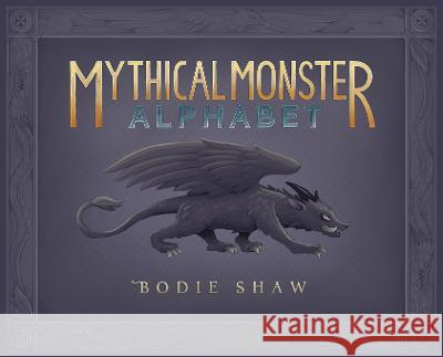 Mythical Monster Alphabet Bodie C Shaw   9781792356933 Bodie Shaw