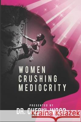 Women Crushing Mediocrity Cheryl Wood 9781792366703 Independent Publisher
