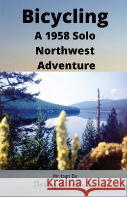 Bicycling: A 1958 Solo Northwest Adventure Sterling H. Redd 9781792372889 4 Sterlings LLC