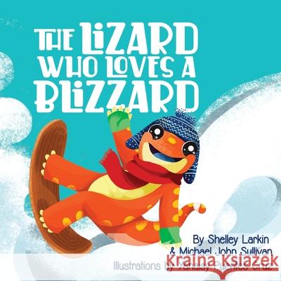 The Lizard Who Loves a Blizzard Shelley Larkin Michael Sullivan Yanaisy Puente 9781792373213 Magic Everywhere Inc.