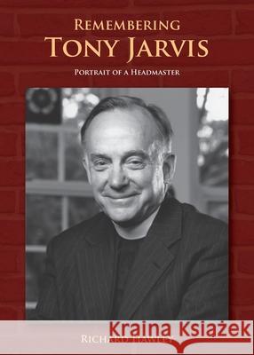 Remembering Tony Jarvis: Portrait of a Headmaster Richard Hawley 9781792376498