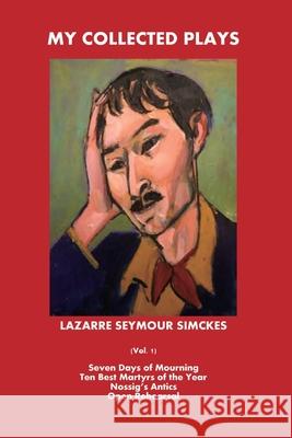 My Collected Plays: (Vol. 1) Simckes, Lazarre Seymour 9781792376931 Lazarre Seymour Simckes