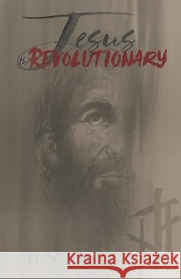 Jesus the Revolutionary H S Vigeveno 9781792383847 Independent Publisher