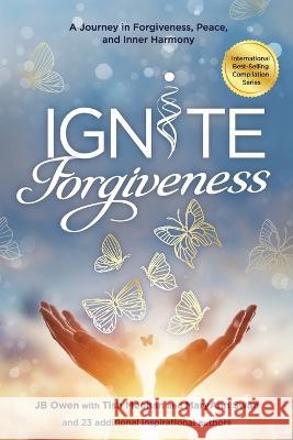 Ignite Forgiveness: A Journey in Forgiveness, Peace, and Inner Harmony Jb Owen Tish Meehan Maryann Swan 9781792387654 Ignite Publishing