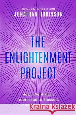 The Enlightenment Project: How I Went From Depressed to Blessed, and You Can Too Jonathan Robinson   9781792391361 Roy Jonathan Robinson