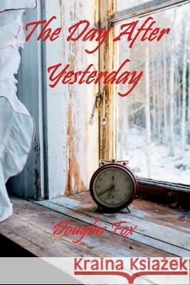 The Day After Yesterday Douglas Fox 9781792397837 Douglas Fox