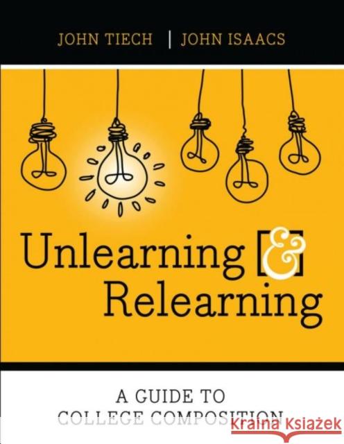 Unlearning and Relearning: A Guide to College Composition John Paul Tiech John P. Isaacs 9781792425127 Kendall/Hunt Publishing Company