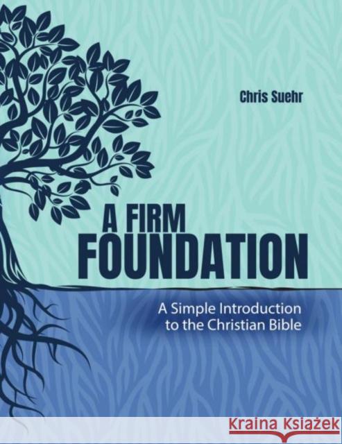 A Firm Foundation: A Simple Introduction to the Christian Bible Christopher J. Suehr 9781792457418 Eurospan (JL)