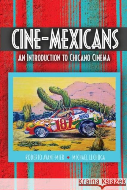 Cine-Mexicans: An Introduction to Chicano Cinema Roberto Avant-Mier Michael Lechuga 9781792481451 Kendall/Hunt Publishing Company