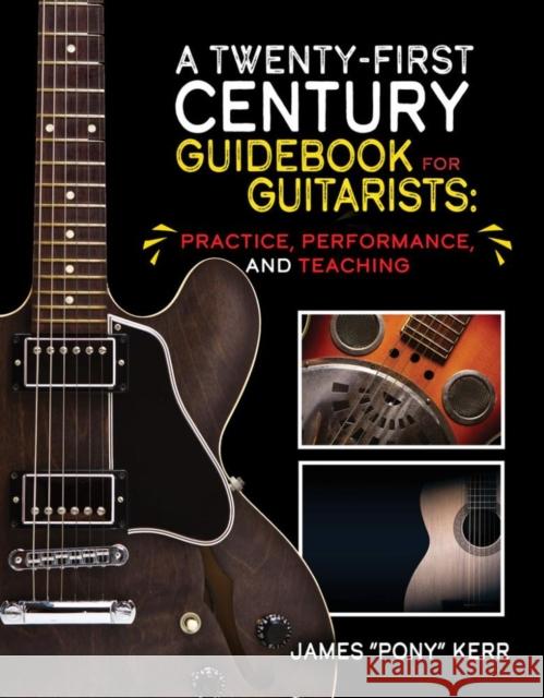 A Twenty-First Century Guidebook for Guitarists: Practice, Performance, and Teaching Kerr 9781792496592
