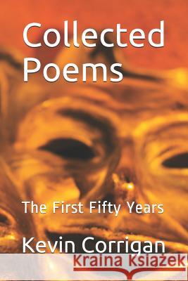 Collected Poems: The First Fifty Years Kevin Corrigan 9781792603075 Independently Published