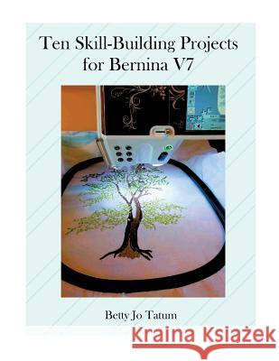 Ten Skill-Building Projects for Bernina V7 Betty Jo Tatum 9781792603563 Independently Published