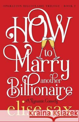 How to Marry Another Billionaire Elise Sax 9781792610561 Independently Published