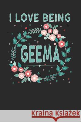 I Love Being Geema: Lovely Floral Design That Geema Will Love - Makes a Wonderful Grandmother Gift. Magic-Fox Publishing 9781792612527