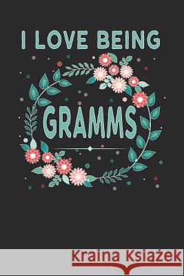 I Love Being Gramms: Lovely Floral Design That Gramms Will Love - Makes a Wonderful Grandmother Gift. Magic-Fox Publishing 9781792613050
