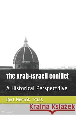 The Arab-Israeli Conflict: A Historical Perspective Bert Nemcik Thomas Keller 9781792616839 Independently Published
