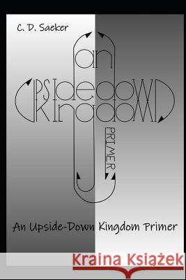 An Upside-Down Kingdom Primer C. D. Saeker 9781792617645 Independently Published