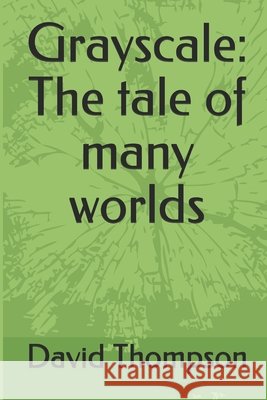 Grayscale: The tale of many worlds Thompson, David William 9781792618628