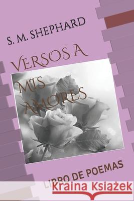 Versos a MIS Amores: Libro de Poemas Samuel Mercedes Shephard 9781792618772 Independently Published