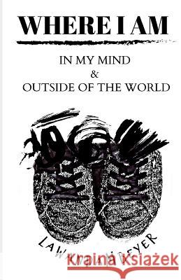 Where I Am: In My Mind and Outside of the World Lawanda M. Beyer 9781792620379 Independently Published