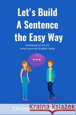 Let's Build a Sentence: The Easy Way: The 50 Most Commonly Used Verbs in English Christopher Hintsala 9781792627347 Independently Published