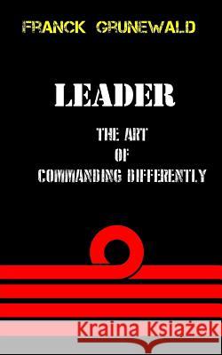 leader the art of commanding differently Grunewald, Franck 9781792634666