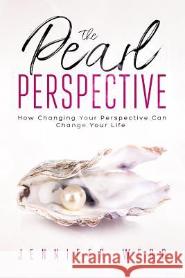 The Pearl Perspective: How Changing Your Perspective Can Change Your Life Jennifer Webb 9781792639302
