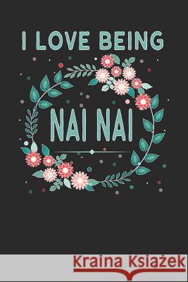 I Love Being NAI NAI: Lovely Floral Design - Makes a Wonderful Grandmother Gift. Magic-Fox Publishing 9781792641411