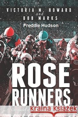 Rose Runners: Chronicles of the Kentucky Derby Winners Victoria M. Howard Bob Marks Freddie Hudson 9781792643774 Independently Published