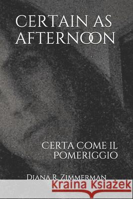 Certain as Afternoon: Certa Come Il Pomeriggio Diana R. Zimmerman 9781792645013 Independently Published