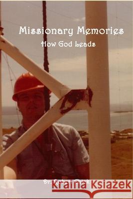 Missionary Memories: How God Leads Elizabeth Chick Anne White Robert Chick 9781792645372 Independently Published