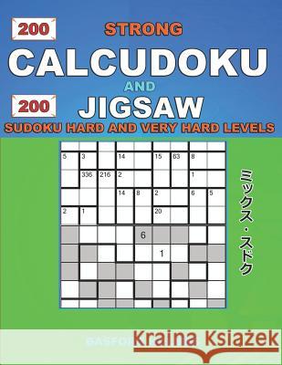 200 Strong Calcudoku and 200 Jigsaw Sudoku. Hard and very hard levels.: 9x9 Calcudoku complicated version professional - veteran levels + 9x9 Jigsaw E Holmes, Basford 9781792645389