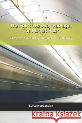 The Fourth Railway Package. The Market Pillar: Directive 2012/34/EU & Regulation 1370/2007 Montero, Juan J. 9781792649110 Independently Published