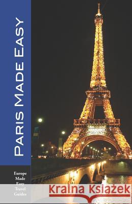 Paris Made Easy: Sights, Restaurants, Hotels and More (Europe Made Easy) Andy Herbach 9781792649684 Independently Published