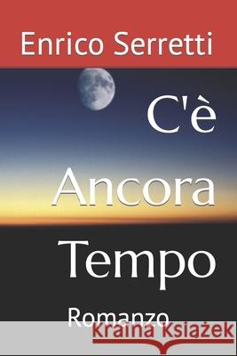 C'è Ancora Tempo: Romanzo Serretti, Enrico 9781792650475 Independently Published