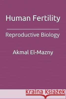 Human Fertility: Reproductive Biology Akmal El-Mazny 9781792651175
